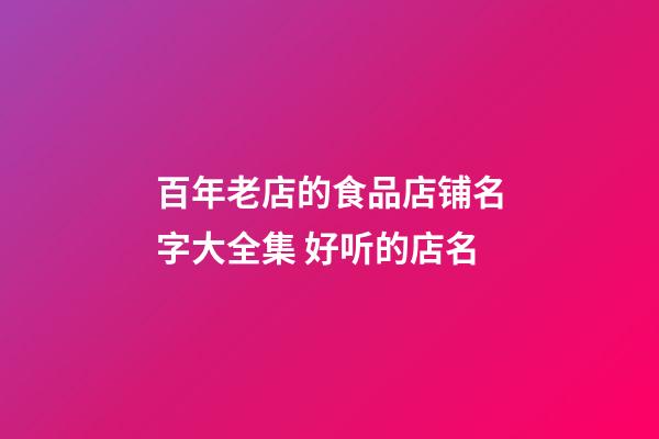 百年老店的食品店铺名字大全集 好听的店名-第1张-店铺起名-玄机派